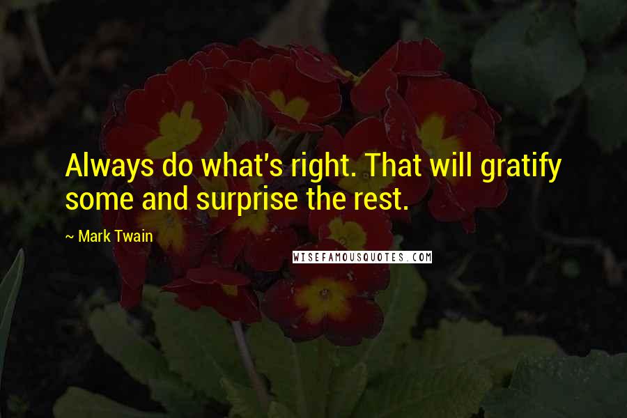 Mark Twain Quotes: Always do what's right. That will gratify some and surprise the rest.