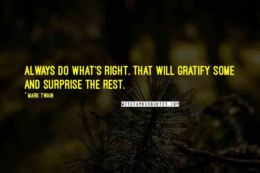 Mark Twain Quotes: Always do what's right. That will gratify some and surprise the rest.