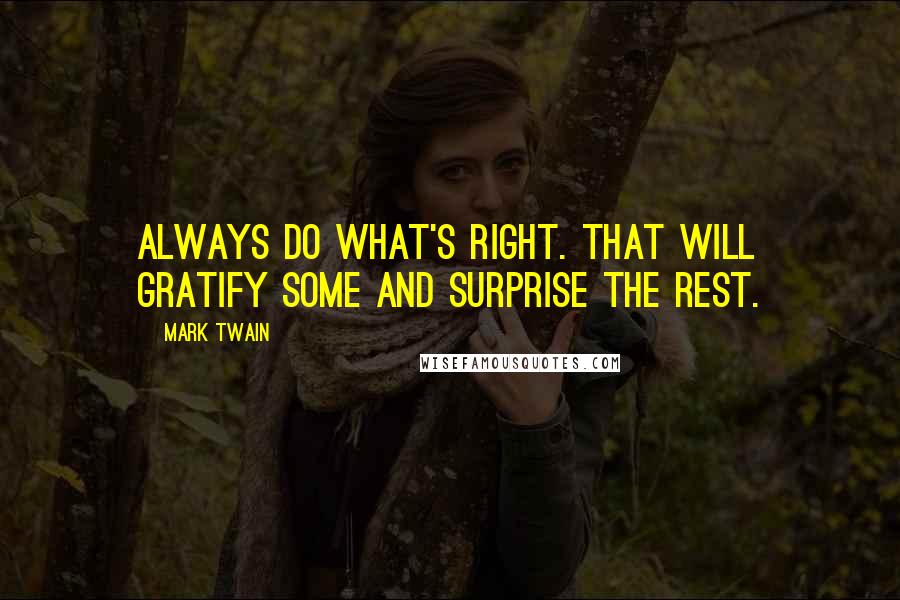 Mark Twain Quotes: Always do what's right. That will gratify some and surprise the rest.