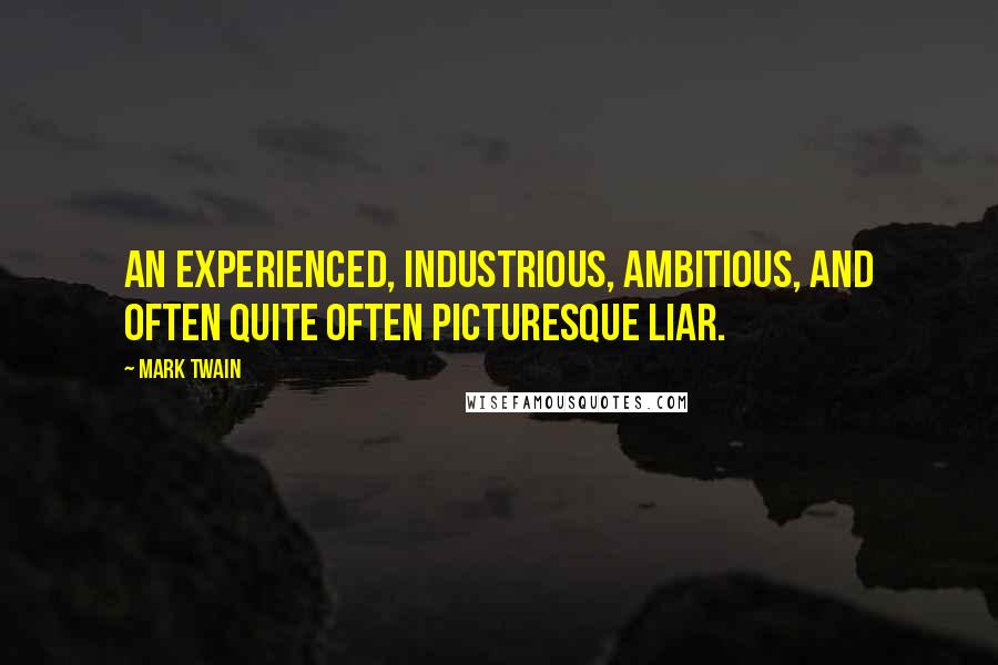 Mark Twain Quotes: An experienced, industrious, ambitious, and often quite often picturesque liar.