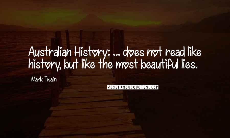 Mark Twain Quotes: Australian History: ... does not read like history, but like the most beautiful lies.