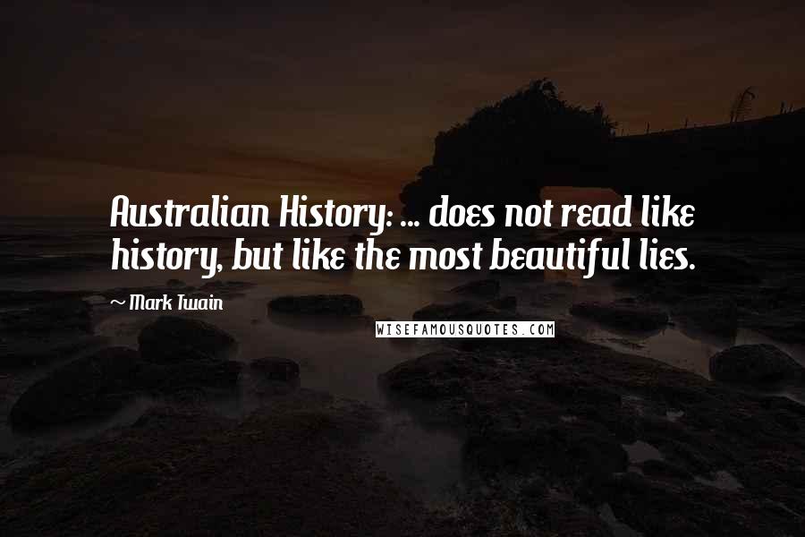 Mark Twain Quotes: Australian History: ... does not read like history, but like the most beautiful lies.