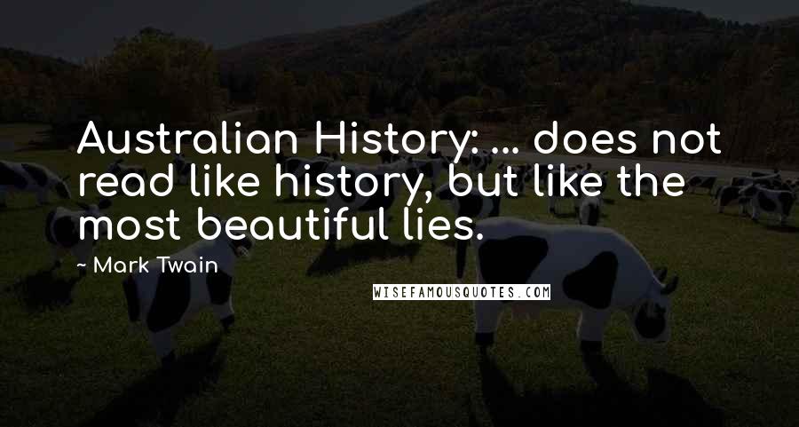 Mark Twain Quotes: Australian History: ... does not read like history, but like the most beautiful lies.