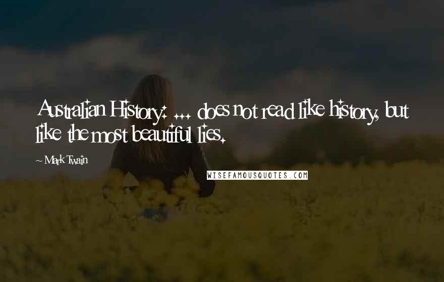 Mark Twain Quotes: Australian History: ... does not read like history, but like the most beautiful lies.