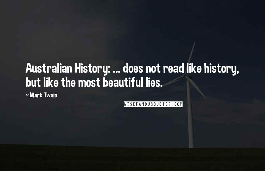 Mark Twain Quotes: Australian History: ... does not read like history, but like the most beautiful lies.