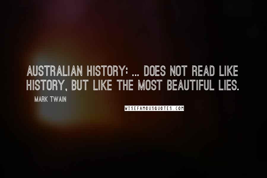 Mark Twain Quotes: Australian History: ... does not read like history, but like the most beautiful lies.