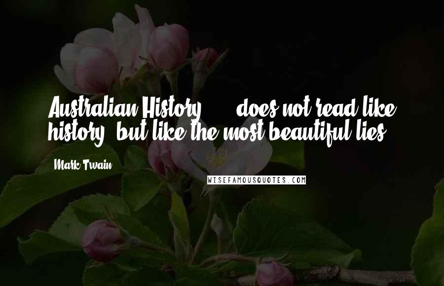 Mark Twain Quotes: Australian History: ... does not read like history, but like the most beautiful lies.