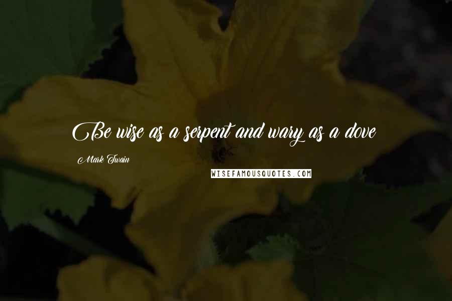 Mark Twain Quotes: Be wise as a serpent and wary as a dove!