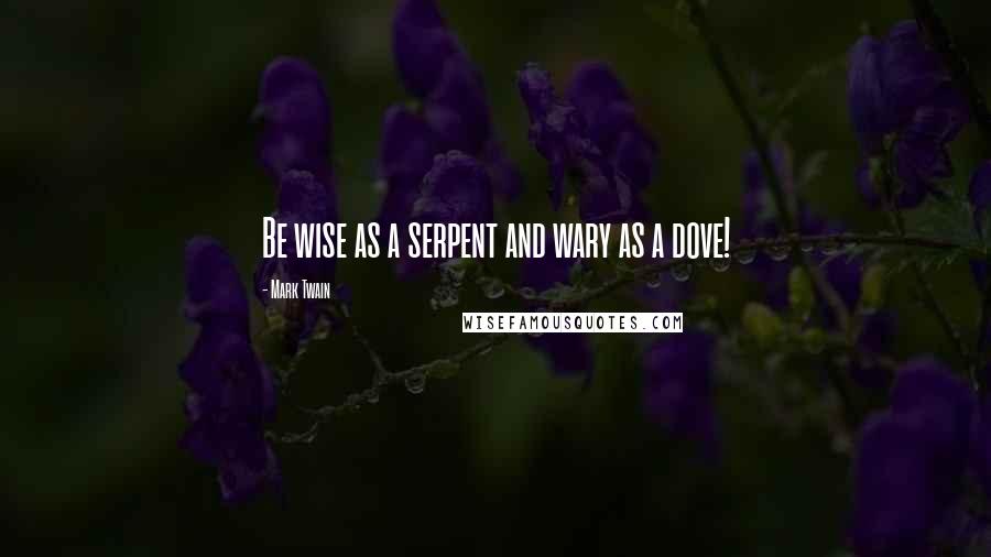 Mark Twain Quotes: Be wise as a serpent and wary as a dove!