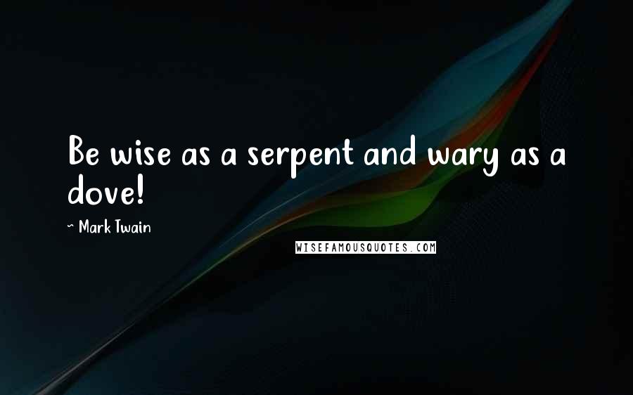 Mark Twain Quotes: Be wise as a serpent and wary as a dove!