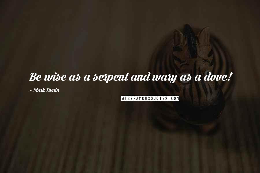 Mark Twain Quotes: Be wise as a serpent and wary as a dove!