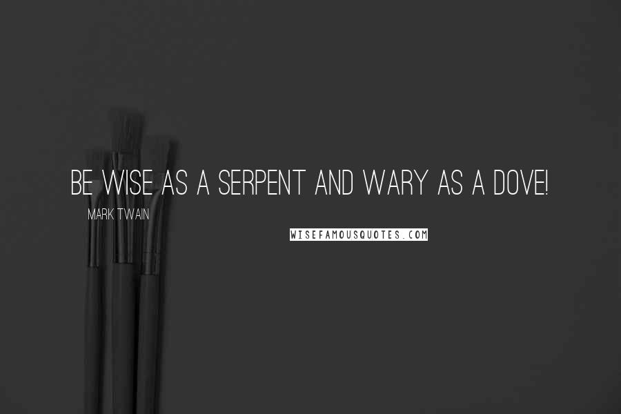 Mark Twain Quotes: Be wise as a serpent and wary as a dove!