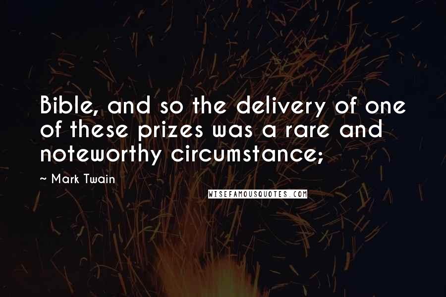 Mark Twain Quotes: Bible, and so the delivery of one of these prizes was a rare and noteworthy circumstance;