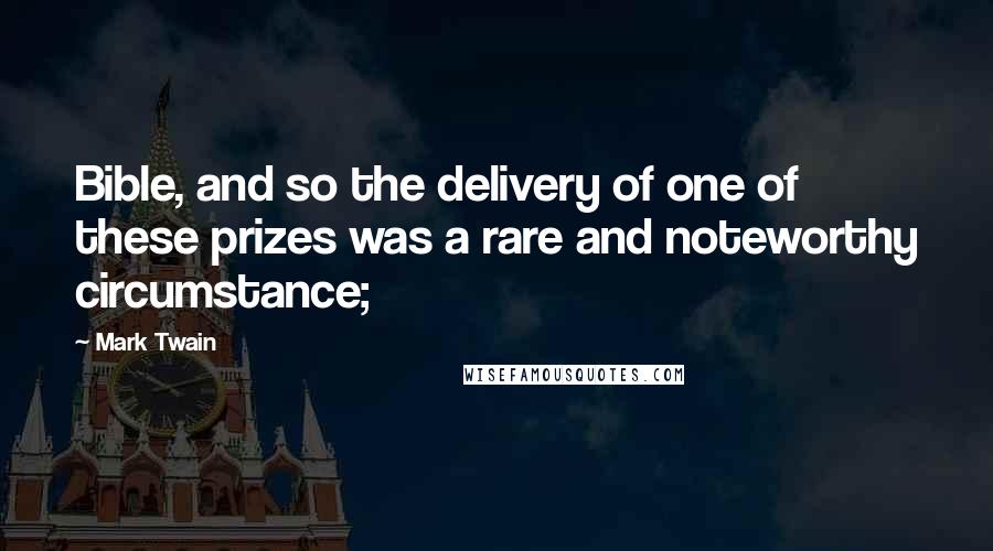 Mark Twain Quotes: Bible, and so the delivery of one of these prizes was a rare and noteworthy circumstance;