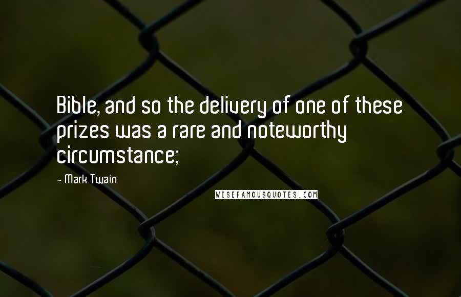 Mark Twain Quotes: Bible, and so the delivery of one of these prizes was a rare and noteworthy circumstance;