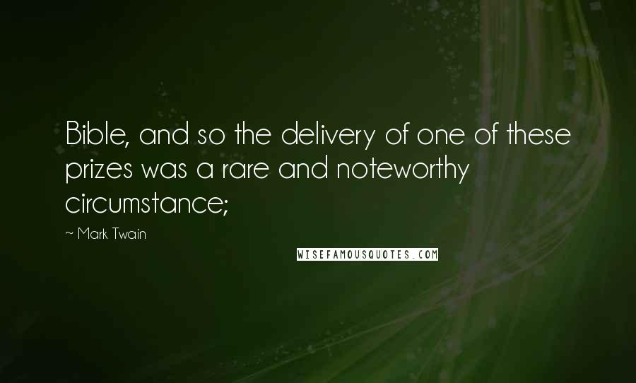Mark Twain Quotes: Bible, and so the delivery of one of these prizes was a rare and noteworthy circumstance;