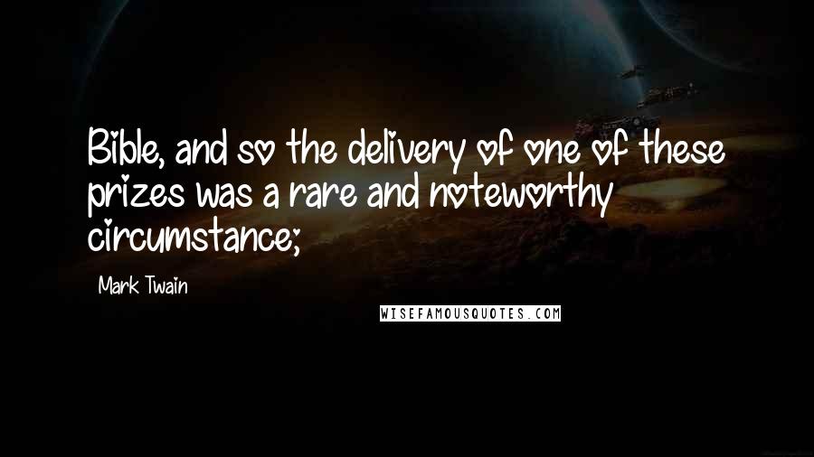 Mark Twain Quotes: Bible, and so the delivery of one of these prizes was a rare and noteworthy circumstance;