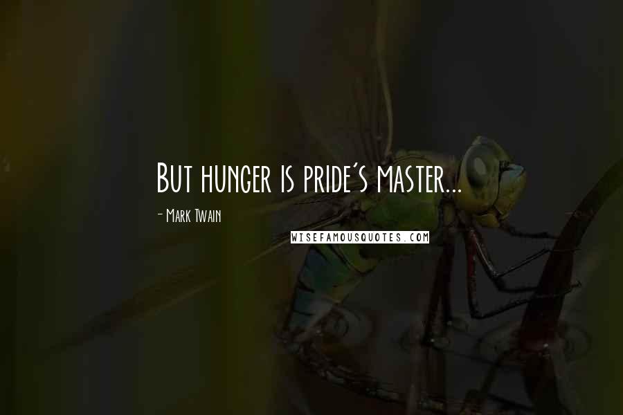 Mark Twain Quotes: But hunger is pride's master...