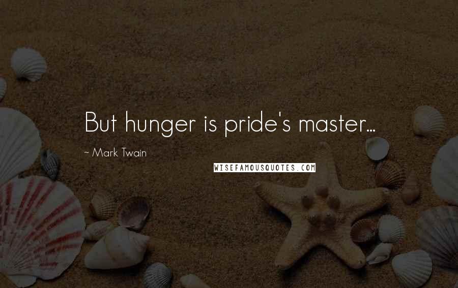 Mark Twain Quotes: But hunger is pride's master...