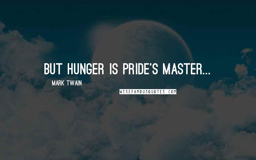 Mark Twain Quotes: But hunger is pride's master...