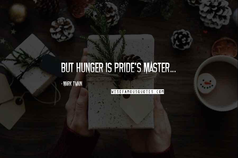 Mark Twain Quotes: But hunger is pride's master...