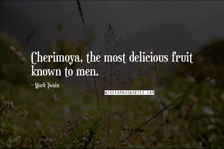 Mark Twain Quotes: Cherimoya, the most delicious fruit known to men.