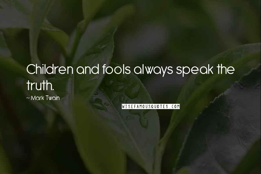 Mark Twain Quotes: Children and fools always speak the truth.