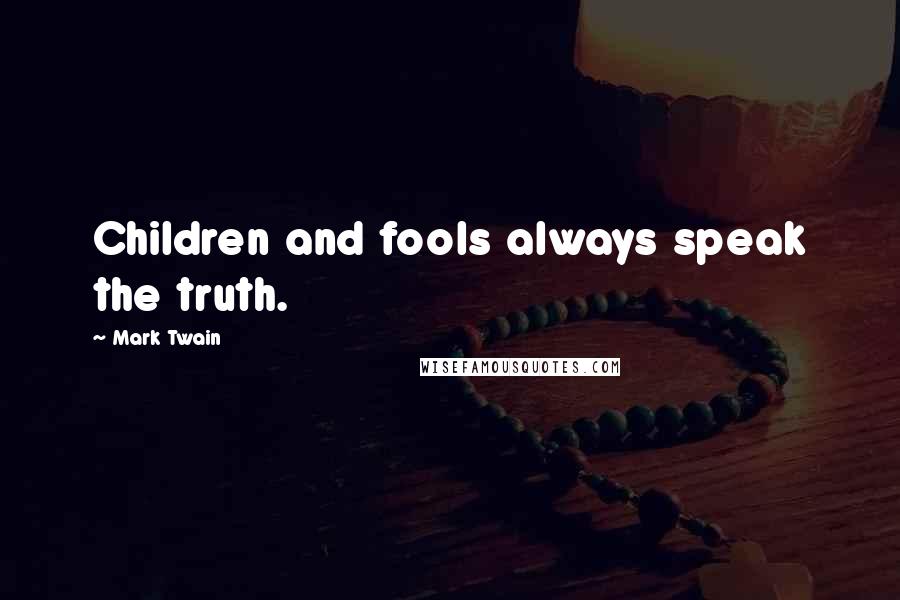 Mark Twain Quotes: Children and fools always speak the truth.