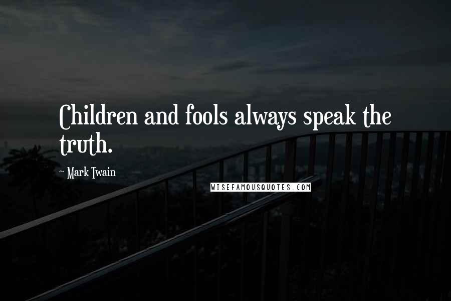 Mark Twain Quotes: Children and fools always speak the truth.