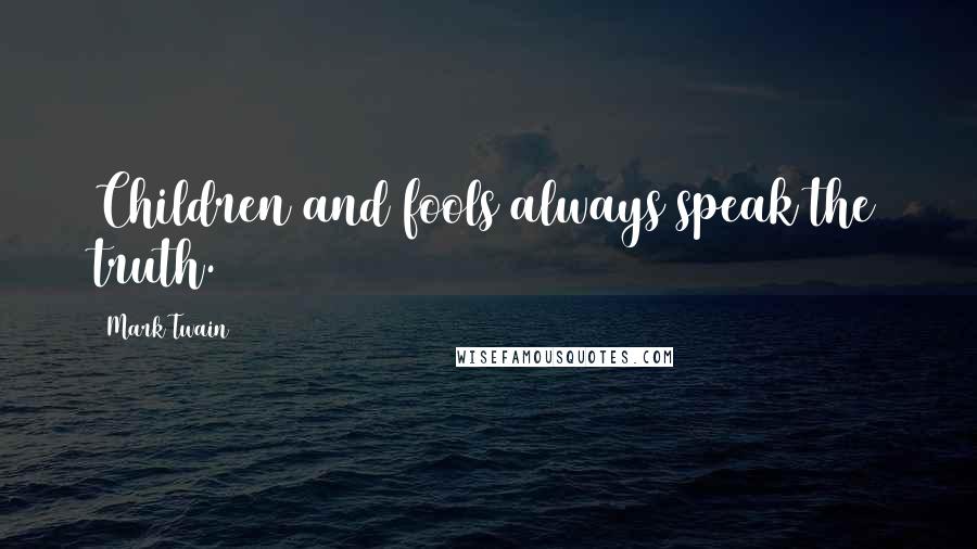 Mark Twain Quotes: Children and fools always speak the truth.