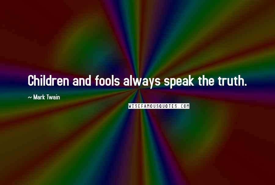 Mark Twain Quotes: Children and fools always speak the truth.