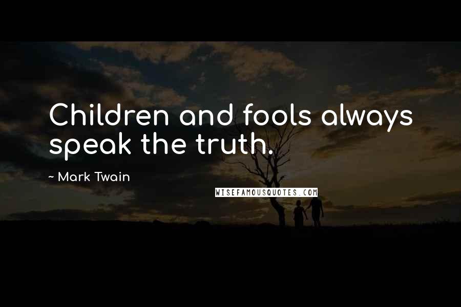 Mark Twain Quotes: Children and fools always speak the truth.