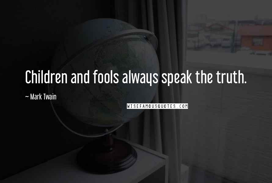 Mark Twain Quotes: Children and fools always speak the truth.