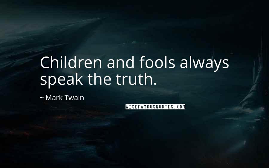 Mark Twain Quotes: Children and fools always speak the truth.