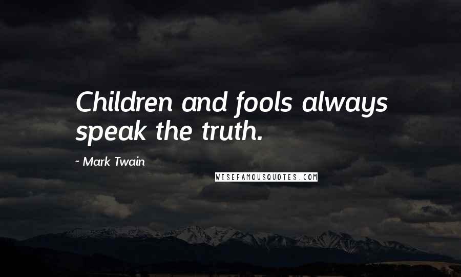 Mark Twain Quotes: Children and fools always speak the truth.