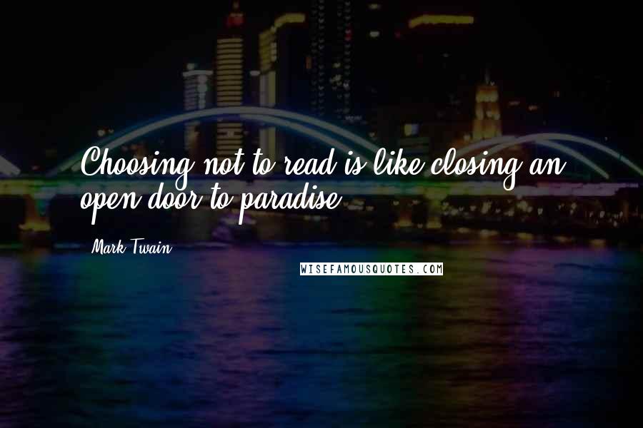 Mark Twain Quotes: Choosing not to read is like closing an open door to paradise