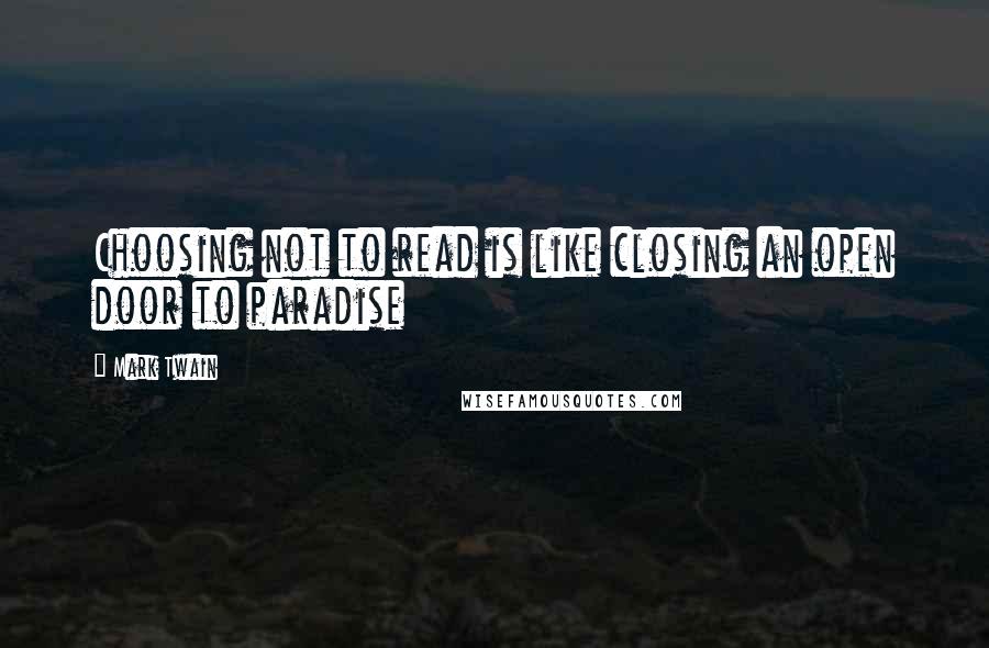 Mark Twain Quotes: Choosing not to read is like closing an open door to paradise