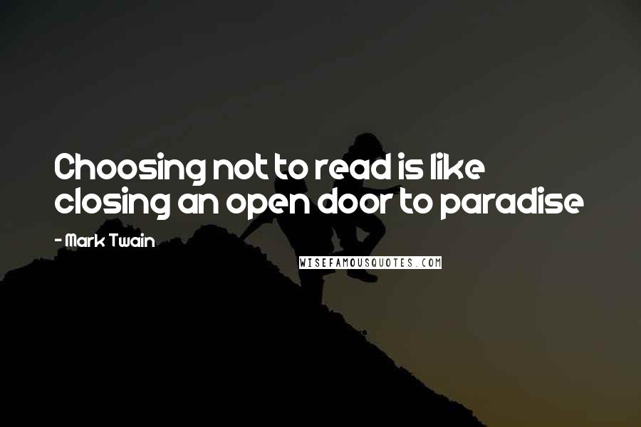 Mark Twain Quotes: Choosing not to read is like closing an open door to paradise