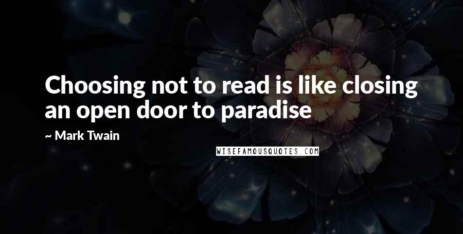 Mark Twain Quotes: Choosing not to read is like closing an open door to paradise