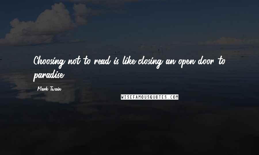 Mark Twain Quotes: Choosing not to read is like closing an open door to paradise