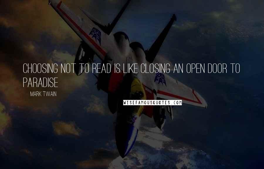 Mark Twain Quotes: Choosing not to read is like closing an open door to paradise