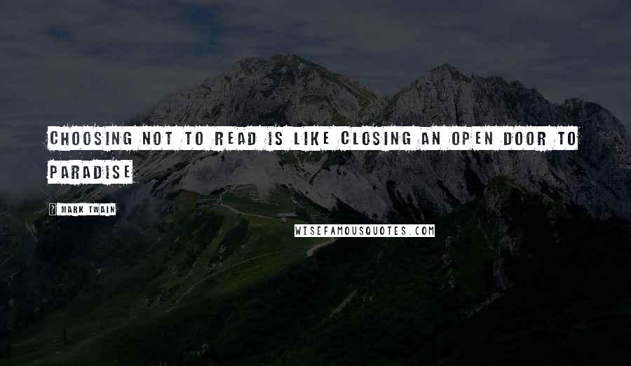 Mark Twain Quotes: Choosing not to read is like closing an open door to paradise