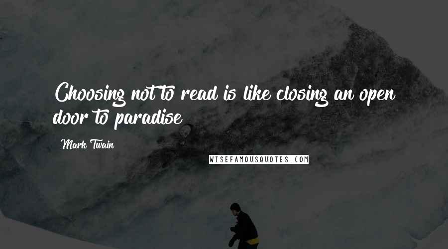 Mark Twain Quotes: Choosing not to read is like closing an open door to paradise