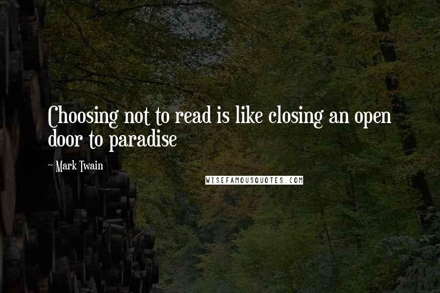 Mark Twain Quotes: Choosing not to read is like closing an open door to paradise