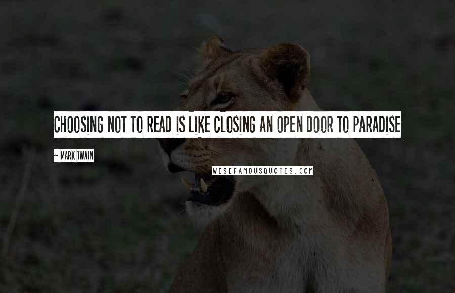 Mark Twain Quotes: Choosing not to read is like closing an open door to paradise