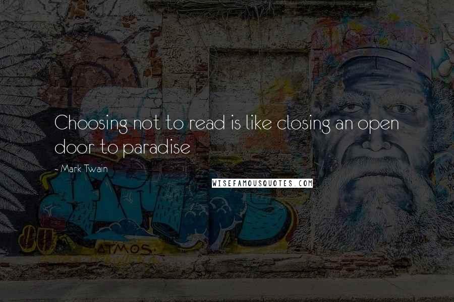 Mark Twain Quotes: Choosing not to read is like closing an open door to paradise