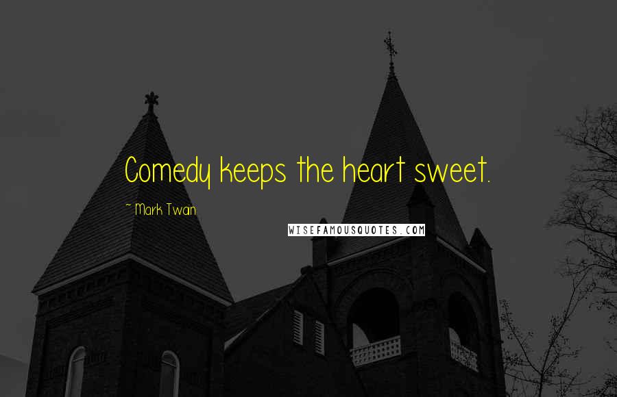 Mark Twain Quotes: Comedy keeps the heart sweet.