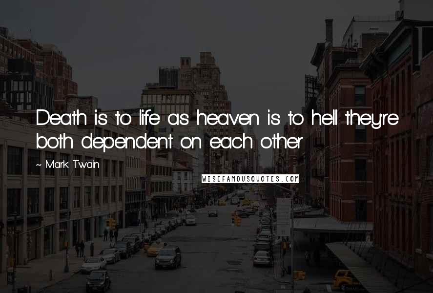 Mark Twain Quotes: Death is to life as heaven is to hell they're both dependent on each other