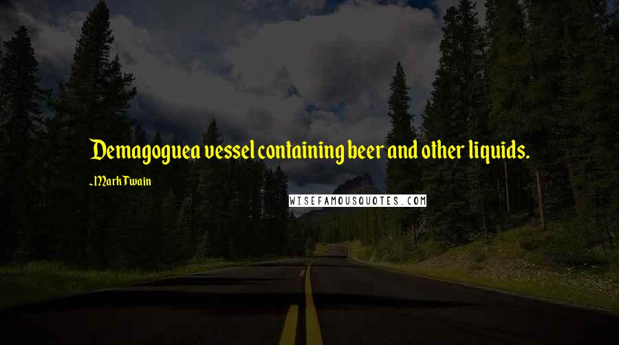 Mark Twain Quotes: Demagoguea vessel containing beer and other liquids.