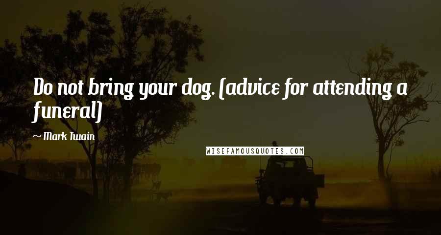Mark Twain Quotes: Do not bring your dog. (advice for attending a funeral)